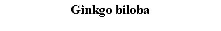 Text Box: Ginkgo biloba 