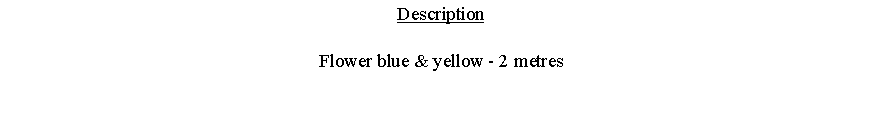 Text Box: DescriptionFlower blue & yellow - 2 metres 
